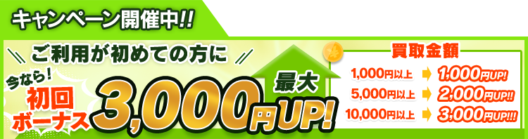 初めてのご利用なら 今なら買取金額最大3,000円UPキャンペーン中