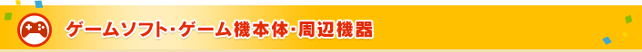 ゲームソフト・ゲーム機本体・周辺機器